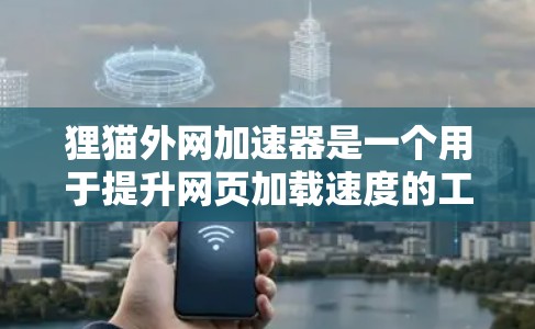 狸猫外网加速器是一个用于提升网页加载速度的工具,通常与加速猫或狸猫外网相关。这个工具通过缓存、缓带和缓区等技术优化网页加载过程,帮助用户减少等待时间,提升用户体验。以下是对这个工具的详细介绍 狸猫外网加速器是一个用于提升网页加载速度的工具,通常与加速猫或狸猫外网相关。这个工具通过缓存、缓带和缓区等技术优化网页加载过程,帮助用户减少等待时间,提升用户体验。以下是对这个工具的详细介绍