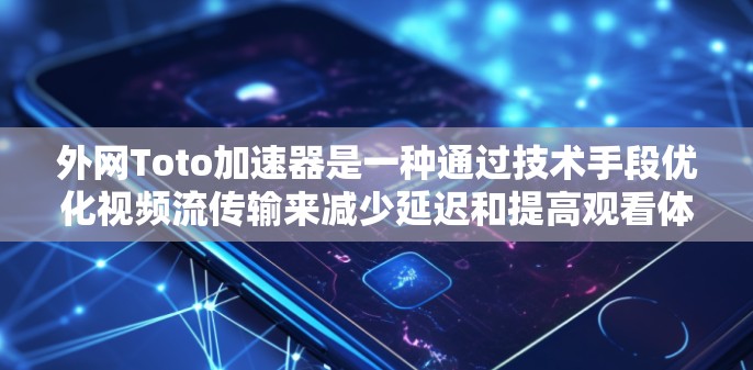 外网Toto加速器是一种通过技术手段优化视频流传输来减少延迟和提高观看体验的工具。以下是对Toto加速器的详细解析