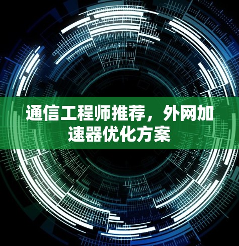 通信工程师推荐，外网加速器优化方案