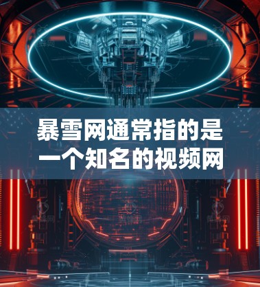 暴雪网通常指的是一个知名的视频网站,比如YouTube、Twitch等。如果您指的是暴雪网的加速器,可能是指用于加速视频下载的工具。以下是一些常见的加速器工具 暴雪网通常指的是一个知名的视频网站,比如YouTube、Twitch等。如果您指的是暴雪网的加速器,可能是指用于加速视频下载的工具。以下是一些常见的加速器工具