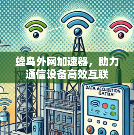 蜂鸟外网加速器，助力通信设备高效互联