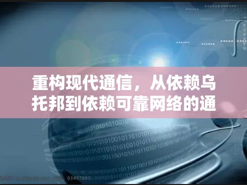重构现代通信，从依赖乌托邦到依赖可靠网络的通信未来