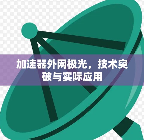 加速器外网极光，技术突破与实际应用