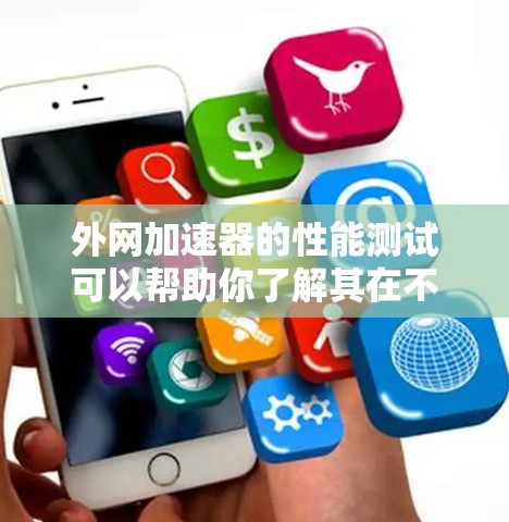 外网加速器的性能测试可以帮助你了解其在不同情况下的表现。以下是对外网加速器测试报告的分析和建议