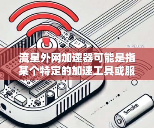 流星外网加速器可能是指某个特定的加速工具或服务，具体含义可能因平台而异。如果你指的是某个特定的加速器或工具，可以提供更多细节以便进一步帮助你
