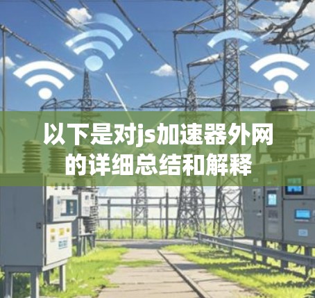 以下是对js加速器外网的详细总结和解释 以下是对js加速器外网的详细总结和解释