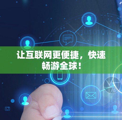 让互联网更便捷,快速畅游全球! 让互联网更便捷,快速畅游全球!