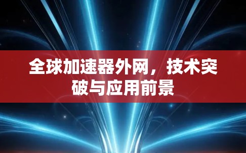 全球加速器外网，技术突破与应用前景