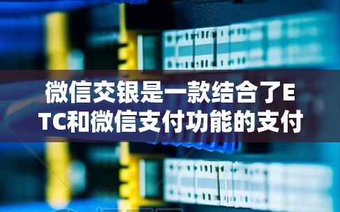 微信交银是一款结合了ETC和微信支付功能的支付平台,为用户提供更全面、智能的支付解决方案。以下是其主要特点和优势 微信交银是一款结合了ETC和微信支付功能的支付平台,为用户提供更全面、智能的支付解决方案。以下是其主要特点和优势