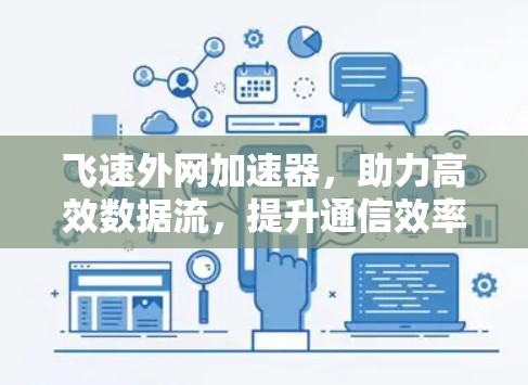 飞速外网加速器，助力高效数据流，提升通信效率