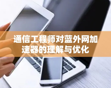 通信工程师对蓝外网加速器的理解与优化