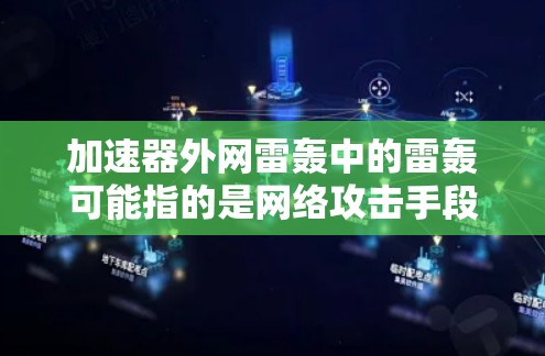 加速器外网雷轰中的雷轰可能指的是网络攻击手段，尤其是外网网络的攻击方式，比如钓鱼邮件、恶意邮件等。如果需要了解如何使用加速器，防范网络攻击，或者测试加速器的防护功能，可以提供以下信息