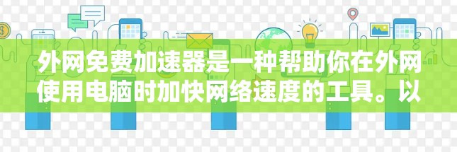 外网免费加速器是一种帮助你在外网使用电脑时加快网络速度的工具。以下是一些常见的免费外网加速器推荐，这些工具通常提供在线检测和加速网络性能的功能