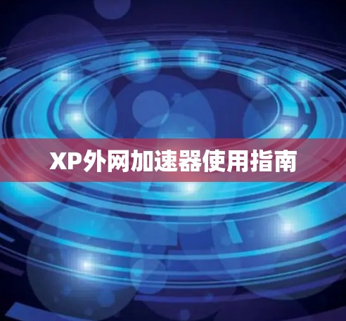 XP外网加速器使用指南