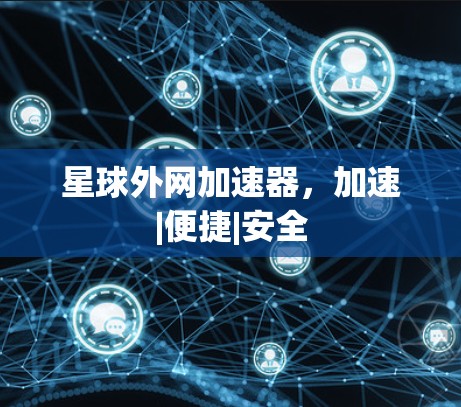 星球外网加速器，加速|便捷|安全