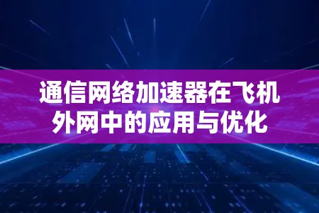 通信网络加速器在飞机外网中的应用与优化