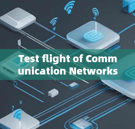 Test flight of Communication Networks:A Comprehensive Guide to Enhancing Performance