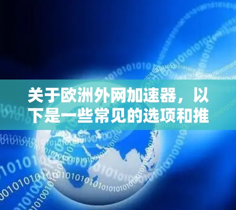 关于欧洲外网加速器，以下是一些常见的选项和推荐，帮助您找到适合的加速软件