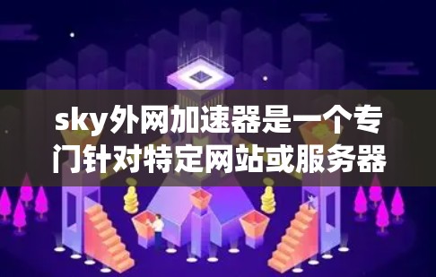 sky外网加速器是一个专门针对特定网站或服务器设计的加速工具，旨在提升网络连接的性能和稳定性。为了优化使用，建议按照以下步骤操作