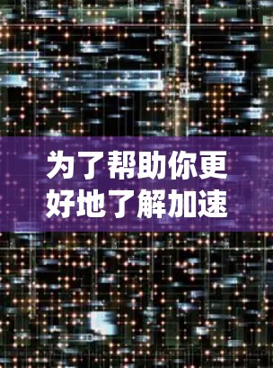 为了帮助你更好地了解加速器外网快快，以下是一些系统性的分析和建议