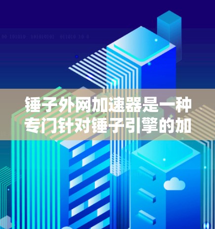 锤子外网加速器是一种专门针对锤子引擎的加速工具,旨在帮助玩家快速上手并提升游戏性能。以下是关于它的详细介绍 锤子外网加速器是一种专门针对锤子引擎的加速工具,旨在帮助玩家快速上手并提升游戏性能。以下是关于它的详细介绍