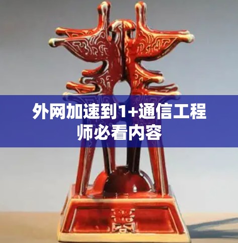 外网加速到1+通信工程师必看内容