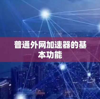 普通外网加速器的基本功能