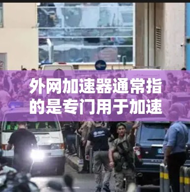 外网加速器通常指的是专门用于加速外网流量的软件或工具。这些工具可以帮助用户在使用外网时,提升数据传输速度。以下是一些常见的外网加速器及其使用方法 外网加速器通常指的是专门用于加速外网流量的软件或工具。这些工具可以帮助用户在使用外网时,提升数据传输速度。以下是一些常见的外网加速器及其使用方法
