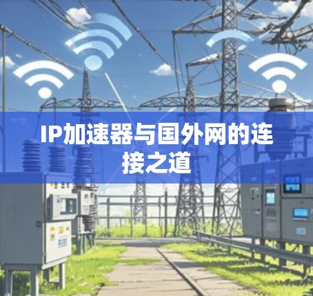 IP加速器与国外网的连接之道