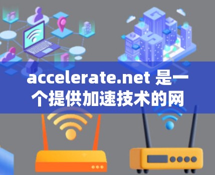 accelerate.net 是一个提供加速技术的网站，旨在帮助用户快速加载和优化各种网站。以下是对 accelerate.net 的详细分析和评价