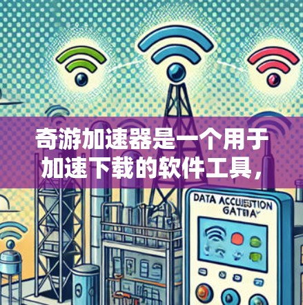 奇游加速器是一个用于加速下载的软件工具，通常用于视频、软件、文件等的加速下载。如果你想要让奇游加速器加速到支持外网功能，可以按照以下步骤操作
