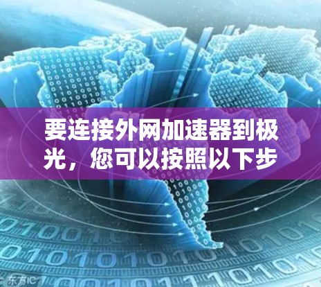 要连接外网加速器到极光，您可以按照以下步骤操作
