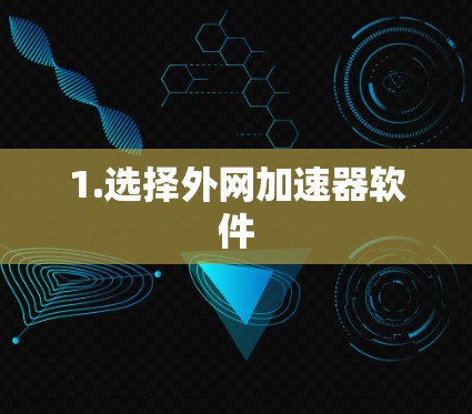 1.选择外网加速器软件 1.选择外网加速器软件