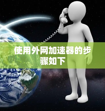 使用外网加速器的步骤如下