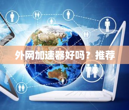 外网加速器好吗？推荐