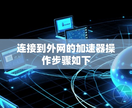 连接到外网的加速器操作步骤如下 连接到外网的加速器操作步骤如下