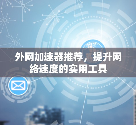 外网加速器推荐，提升网络速度的实用工具