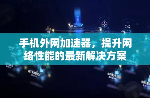 手机外网加速器，提升网络性能的最新解决方案