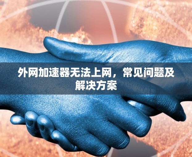 外网加速器无法上网，常见问题及解决方案