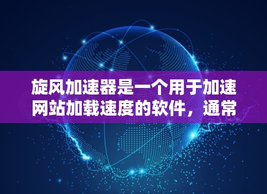 旋风加速器是一个用于加速网站加载速度的软件，通常用于网站优化、网站服务器配置等方面。如果您需要将旋风加速器外网使用，可以按照以下步骤操作