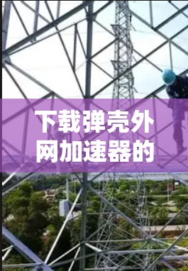 下载弹壳外网加速器的步骤如下