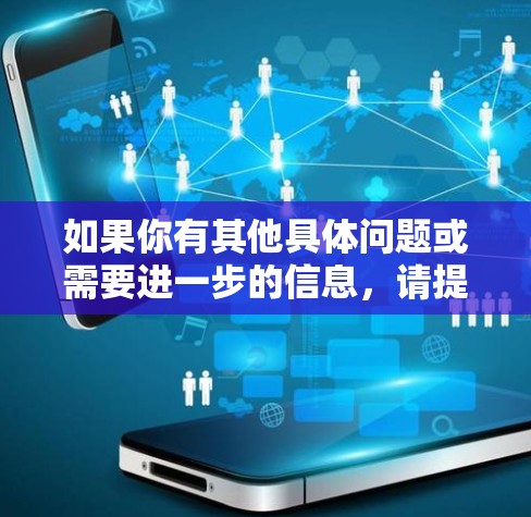 如果你有其他具体问题或需要进一步的信息，请提供更多细节，我会尽力帮助你解答！