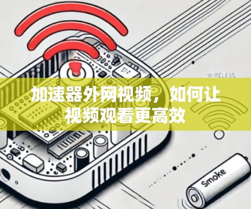 加速器外网视频，如何让视频观看更高效