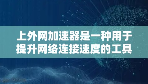 上外网加速器是一种用于提升网络连接速度的工具,通常用于解决网络延迟、连接慢等问题。以下是一些常见的上外网加速器推荐 上外网加速器是一种用于提升网络连接速度的工具,通常用于解决网络延迟、连接慢等问题。以下是一些常见的上外网加速器推荐