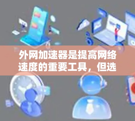 外网加速器是提高网络速度的重要工具,但选择合适的外网加速器也是需要仔细考虑的。以下是一些常见的外网加速器推荐,涵盖功能、使用体验和适用场景 外网加速器是提高网络速度的重要工具,但选择合适的外网加速器也是需要仔细考虑的。以下是一些常见的外网加速器推荐,涵盖功能、使用体验和适用场景