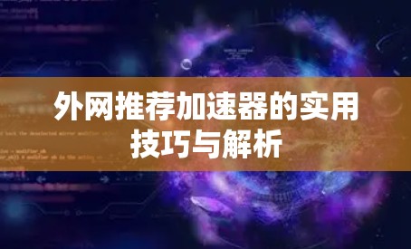 外网推荐加速器的实用技巧与解析