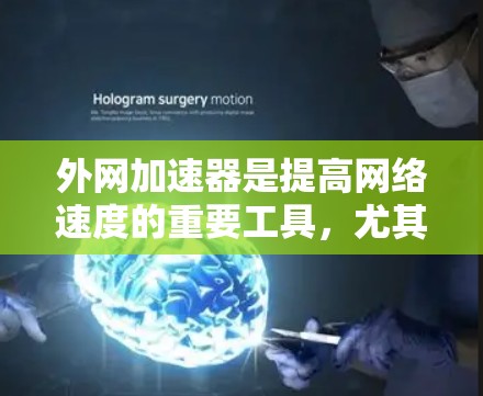 外网加速器是提高网络速度的重要工具，尤其是对于需要快速加载网站或进行网页测试的用户来说，使用外网加速器可以显著减少等待时间。以下是一些免费的外网加速器推荐，供您参考
