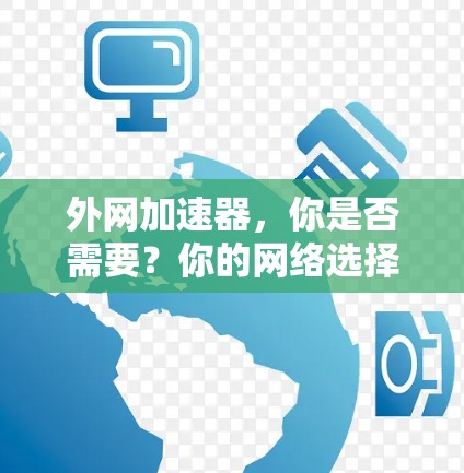 外网加速器,你是否需要?你的网络选择的必经之路! 外网加速器,你是否需要?你的网络选择的必经之路!