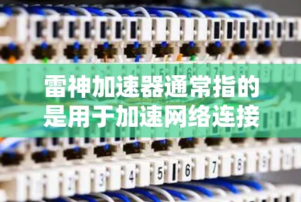 雷神加速器通常指的是用于加速网络连接、游戏加速或下载资源的加速工具。如果指的是雷神加速器外网，可能是指可以在网络上使用雷神加速器进行加速。以下是一些步骤和注意事项