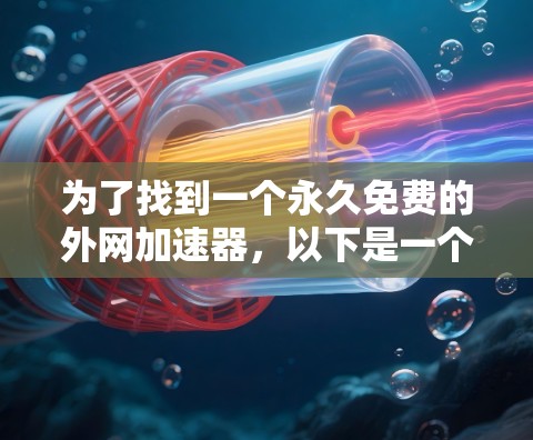 为了找到一个永久免费的外网加速器，以下是一个有条理的步骤指南